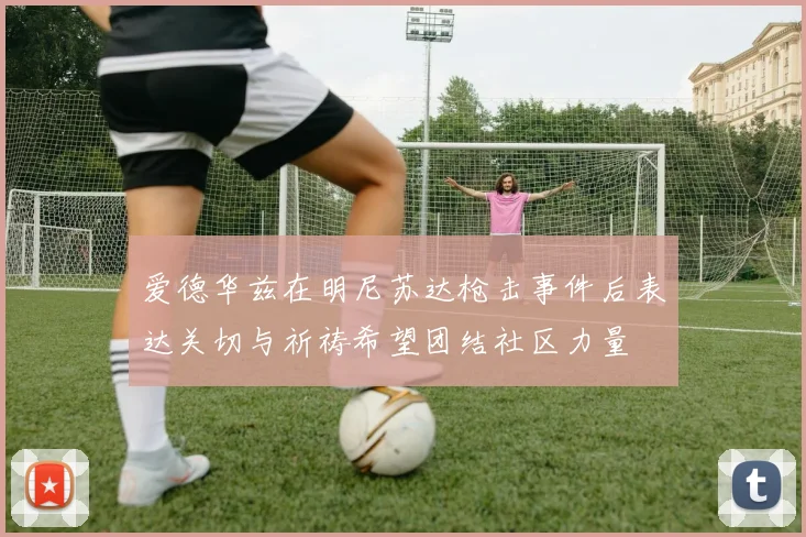 爱德华兹在明尼苏达枪击事件后表达关切与祈祷希望团结社区力量